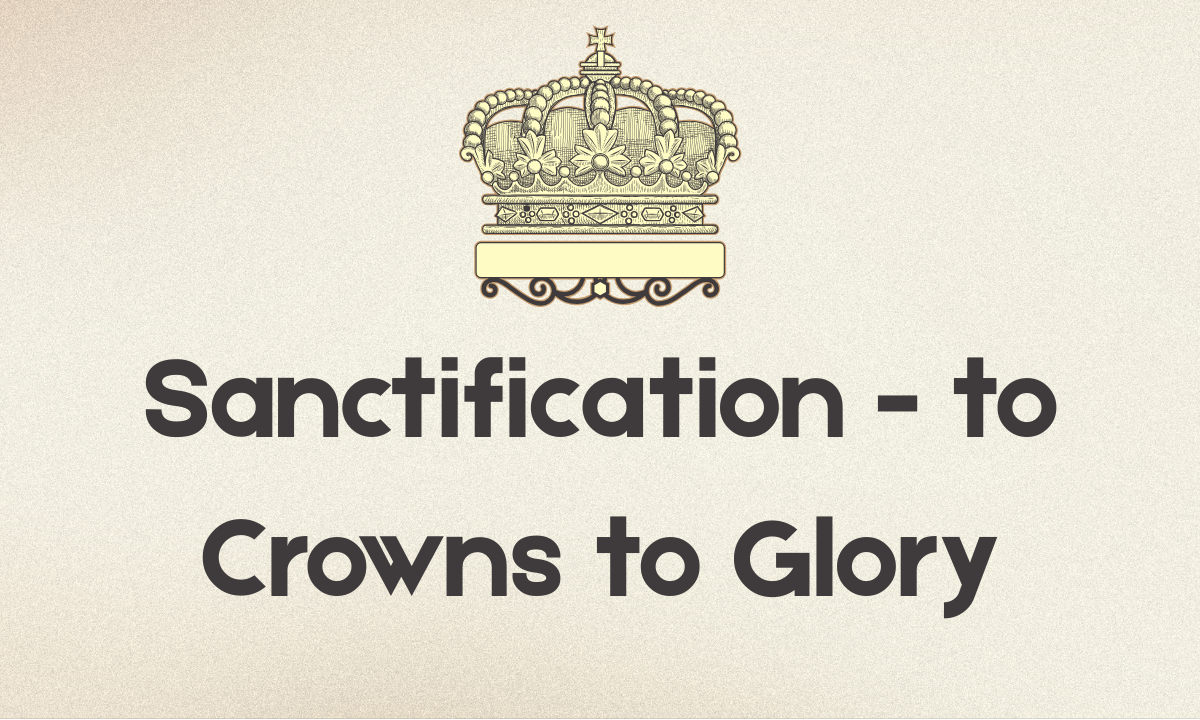 Sanctification - to Crowns to Glory