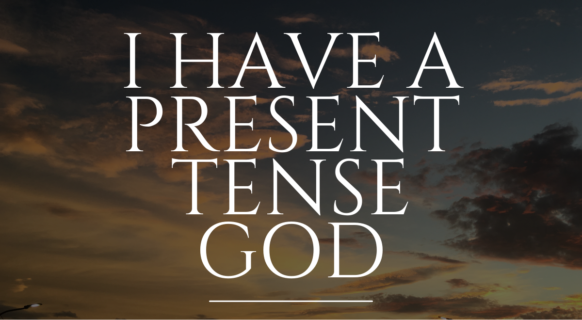 I Have A Present Tense of God