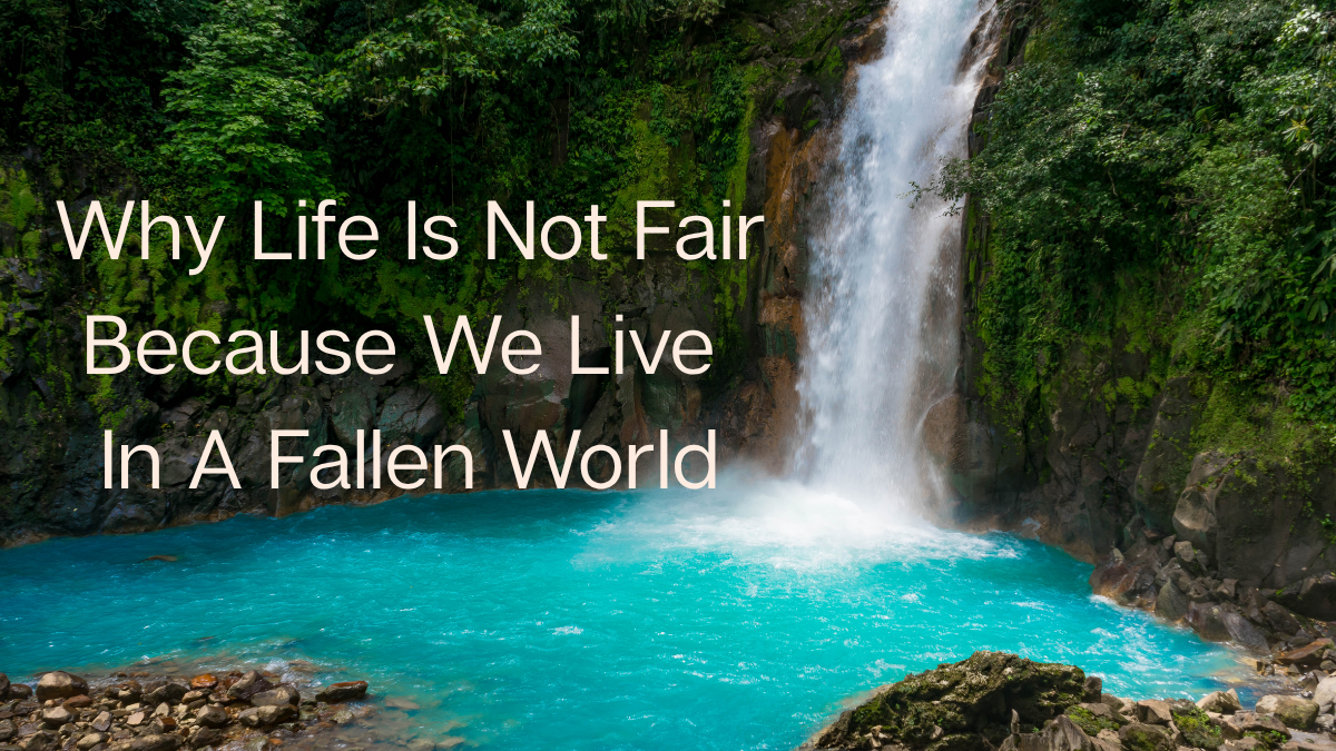 Why Life Is Not Fair, But God Is Always Fair