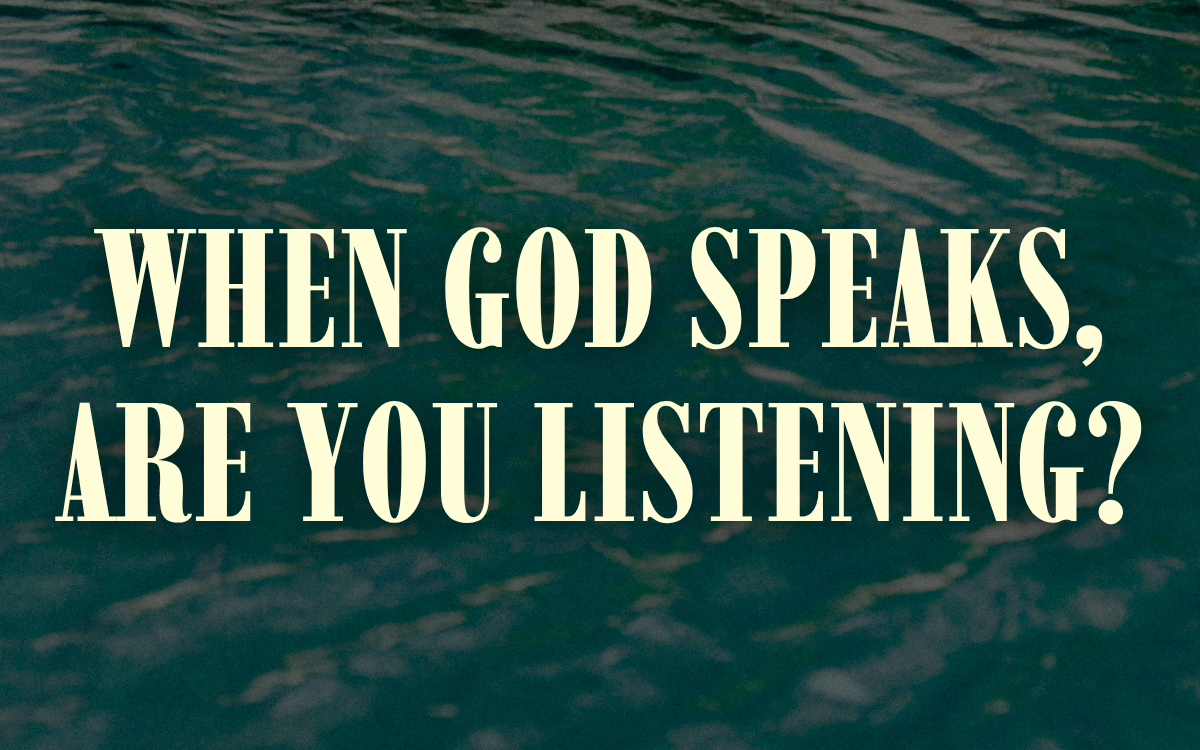When God Speaks, Are You Listening?