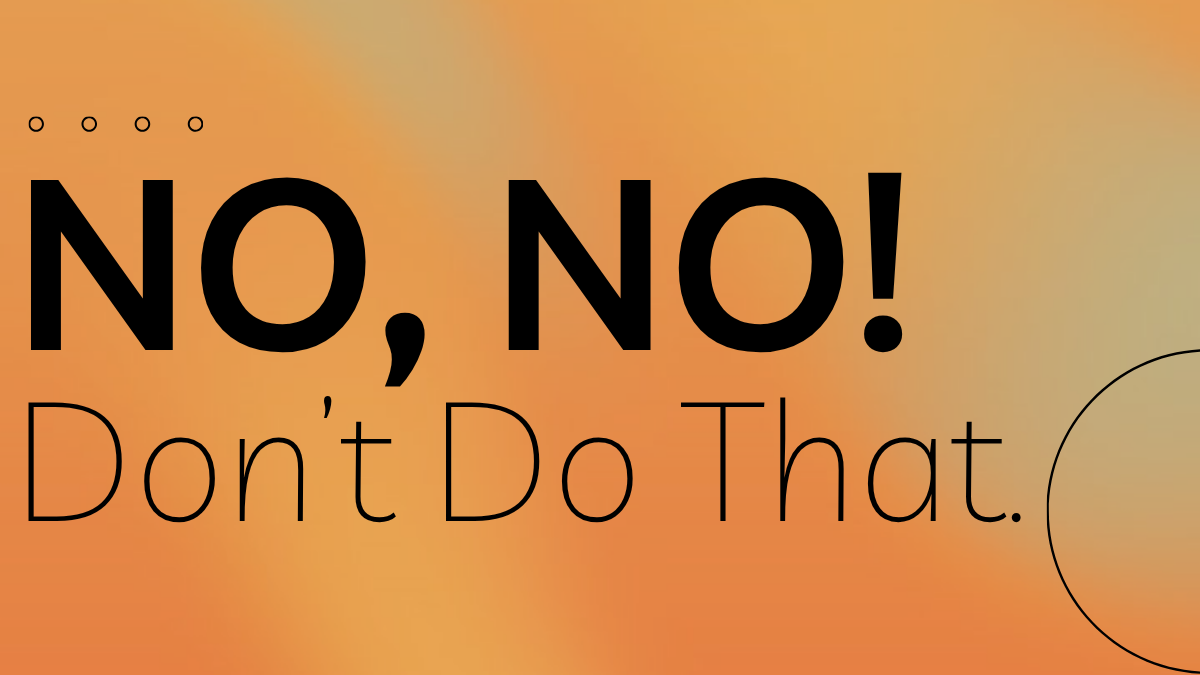 No, No! Don't Do That.
